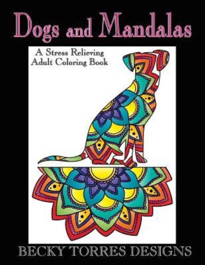 Cover for Becky L Torres · Dogs and Mandalas : A Stress Relieving Adult Coloring Book (Paperback Book) (2016)