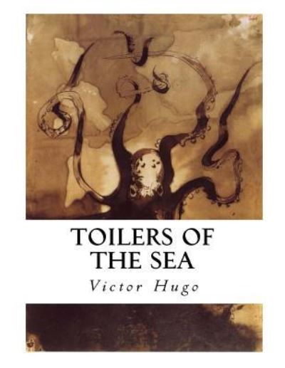 Toilers of the Sea - Victor Hugo - Livres - Createspace Independent Publishing Platf - 9781534608740 - 9 juin 2016