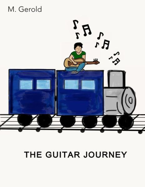 The Guitar Journey - M Gerold - Boeken - Createspace Independent Publishing Platf - 9781535531740 - 25 juli 2016