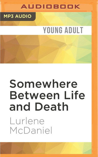 Somewhere Between Life and Death - Lurlene McDaniel - Äänikirja - Audible Studios on Brilliance - 9781536633740 - tiistai 21. helmikuuta 2017