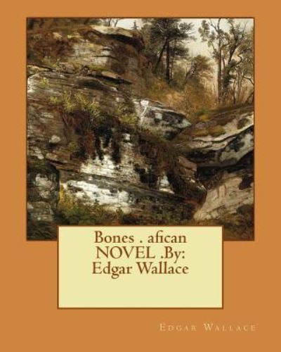 Bones . afican NOVEL .By - Edgar Wallace - Böcker - Createspace Independent Publishing Platf - 9781537678740 - 15 september 2016