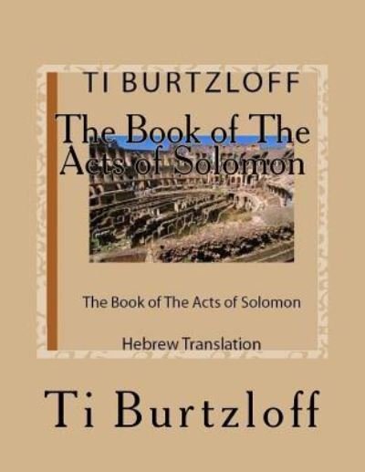 The Book of the Acts of Solomon - Ti Burtzloff - Livros - Createspace Independent Publishing Platf - 9781539872740 - 3 de novembro de 2016