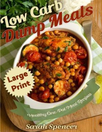 Cover for Sarah Spencer · Low Carb Dump Meals ***Large Print Edition*** (Pocketbok) (2017)