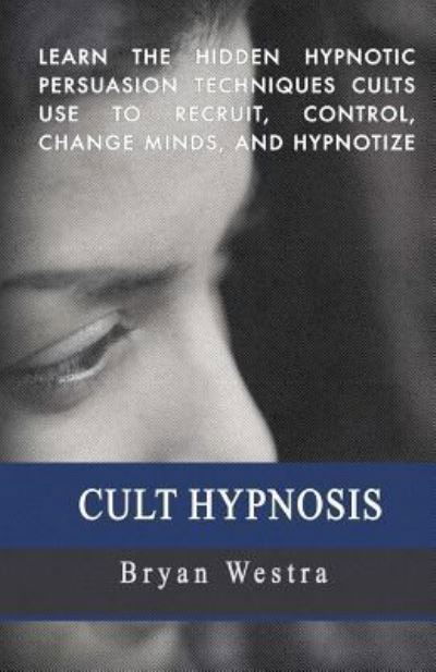 Cult Hypnosis - Bryan Westra - Kirjat - Createspace Independent Publishing Platf - 9781545259740 - lauantai 8. huhtikuuta 2017