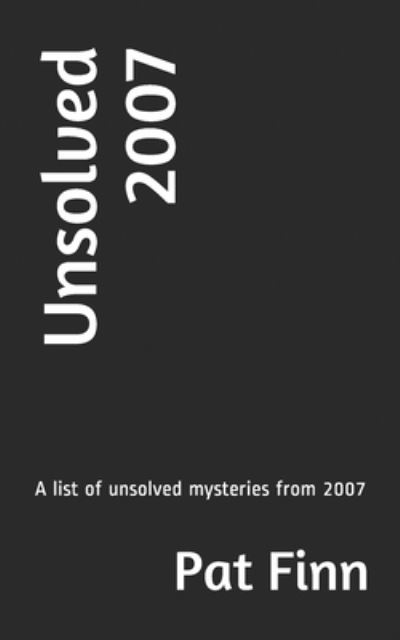 Unsolved 2007 - Pat Finn - Książki - Createspace Independent Publishing Platf - 9781547172740 - 4 czerwca 2017