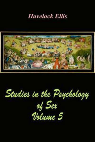 Studies in the Psychology of Sex Volume 5 - Havelock Ellis - Kirjat - Createspace Independent Publishing Platf - 9781548005740 - sunnuntai 11. kesäkuuta 2017