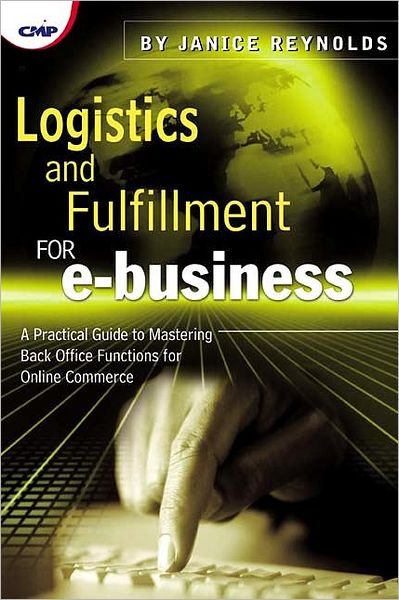 Cover for Janice Reynolds · Logistics and Fulfillment for e-business: A Practical Guide to Mastering Back Office Functions for Online Commerce (Paperback Book) (2001)