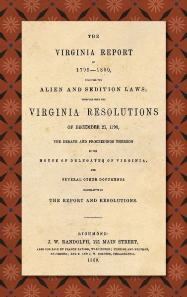 Cover for James Madison · The Virginia Report of 1799-1800, Touching the Alien and Sedition Laws; Together with the Virginia Resolutions of December 21, 1798, the Debate and Proceedings Thereon in the House of Delegates of Virginia, and Several Other Documents Illustrative of the  (Gebundenes Buch) (2018)