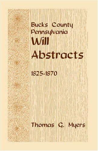 Cover for Thomas G. Myers · Bucks County, Pennsylvania, Will Abstracts, 1825-1870 (Paperback Book) (2009)