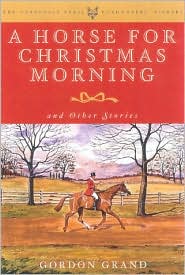 Cover for Gordon Grand · A Horse for Christmas Morning: And Other Stories Foreword by Henry Hooker - The Derrydale Press Foxhunters' Library (Hardcover Book) (2001)