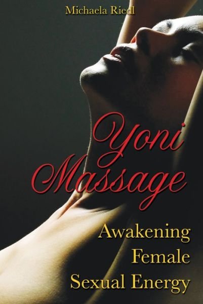 Yoni Massage: Awakening Female Sexual Energy - Michaela Riedl - Bøker - Inner Traditions Bear and Company - 9781594772740 - 27. mars 2009