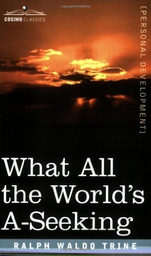 What All the World's A-seeking: the Vital Law of True Life, True Greatness, Power, and Happiness - Ralph Waldo Trine - Books - Cosimo Classics - 9781596059740 - November 1, 2006