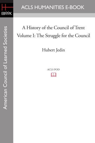 A History of the Council of Trent Volume I: the Struggle for the Council (American Council of Learned Societies) - Hubert Jedin - Books - ACLS Humanities E-Book - 9781597403740 - November 7, 2008