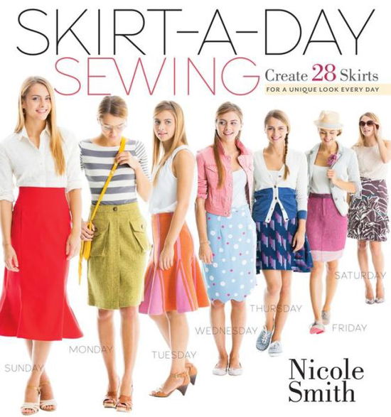 Cover for Nicole Smith · Skirt-A-Day Sewing: Create 28 Skirts for a Unique Look Every Day (Taschenbuch) (2013)