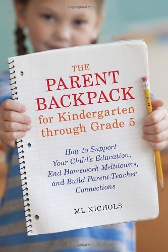 Cover for Ml Nichols · The Parent Backpack for Kindergarten Through Grade 5: How to Support Your Child's Education, End Homework Meltdowns, and Build Parent-teacher Connections (Paperback Book) (2013)