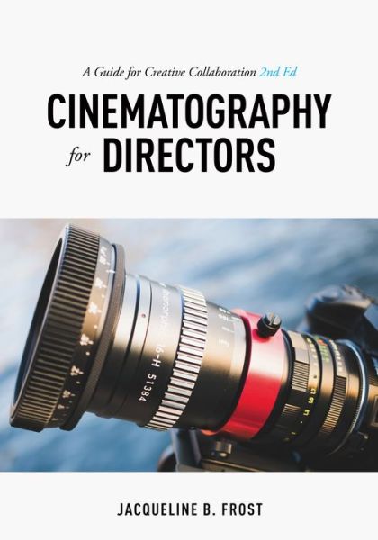 Cinematography for Directors, 2nd Edition: A Guide for Creative Collaboration - Jacqueline B. Frost - Books - Michael Wiese Productions - 9781615932740 - April 1, 2020