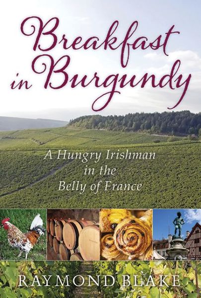 Cover for Raymond Blake · Breakfast in Burgundy: A Hungry Irishman in the Belly of France (Gebundenes Buch) (2014)