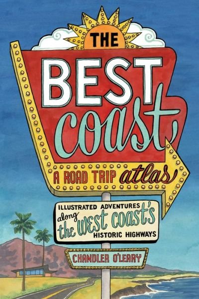 Cover for Chandler O'Leary · Best Coast: A Road Trip Atlas: Illustrated Adventures along the West Coast's Historic Highways (Taschenbuch) (2019)
