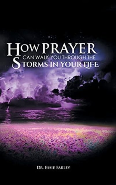 Cover for Dr Essie Farley · How Prayer Can Walk You Through the Storms in Your Life (Hardcover Book) (2021)