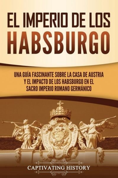 Cover for Captivating History · El Imperio de los Habsburgo (Paperback Bog) (2021)