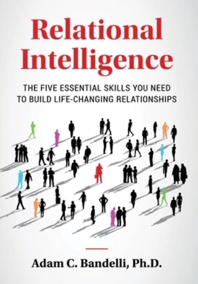 Relational Intelligence; the Five Essential Skills You Need to Build Life-Changing Relationships - Adam C. Bandelli - Books - Covenant Books - 9781638856740 - June 23, 2022