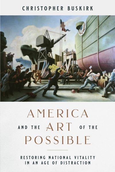 Cover for Christopher Buskirk · America and the Art of the Possible: Restoring National Vitality in an Age of Decay (Hardcover bog) (2023)
