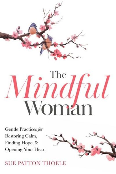 Cover for Sue Patton Thoele · The Mindful Woman: Gentle Practices for Restoring Calm, Finding Hope, and Opening Your Heart (Paperback Book) (2021)