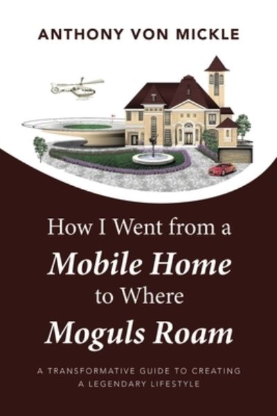 Cover for Anthony Von Mickle · How I Went from a Mobile Home to Where Moguls Roam (Book) (2023)