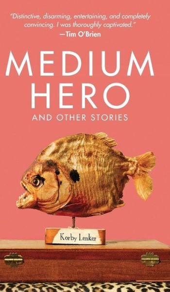 Cover for Korby Lenker · Medium Hero: And Other Stories (Hardcover Book) (2016)
