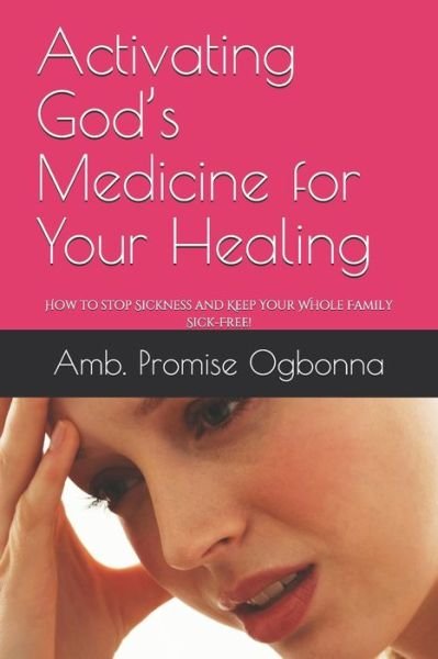 Cover for Amb Promise Ogbonna · Activating God's Medicine for Your Healing (Paperback Book) (2019)