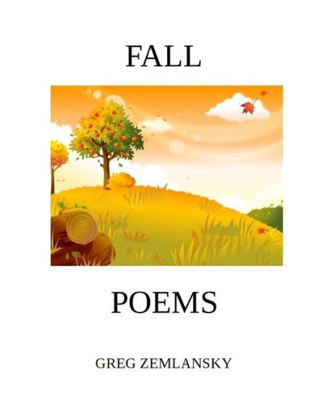 Fall Poems - Greg Zemlansky - Kirjat - Independently Published - 9781693631740 - maanantai 16. syyskuuta 2019