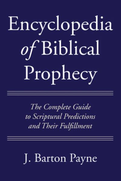 Cover for J Barton Payne · Encyclopedia of Biblical Prophecy: The Complete Guide to Scriptural Predictions and Their Fulfillment (Inbunden Bok) (2020)