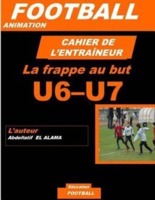 Cover for El Alama Abdellatif · Cahier de l'Entraineur de Football: La frappe au but: Football- Entrainement-Sport-Soccer- Entrainement football U6-U7 - Coaching- Livre de football (Paperback Book) (2018)