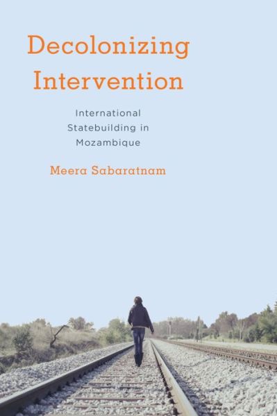 Cover for Meera Sabaratnam · Decolonising Intervention: International Statebuilding in Mozambique (Hardcover Book) (2017)