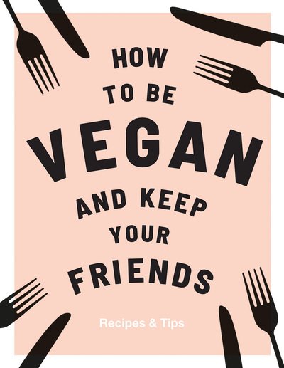Cover for Annie Nichols · How to be Vegan and Keep Your Friends: Recipes &amp; Tips - Keep Your Friends (Hardcover Book) (2018)