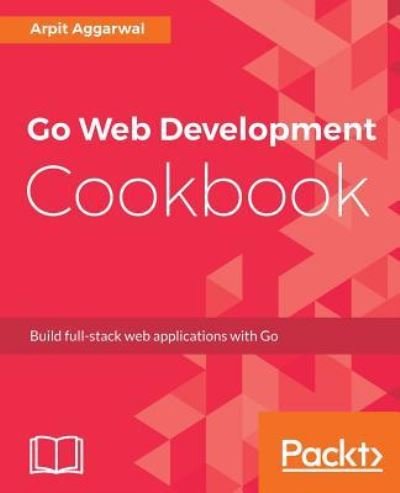 Cover for Arpit Aggarwal · Go Web Development Cookbook: Build full-stack web applications with Go (Pocketbok) (2018)