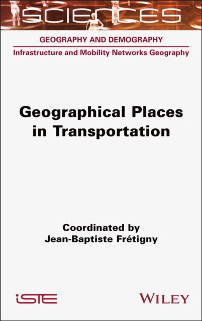 Cover for Fretigny, Jean-Baptiste (CY Cergy Paris University, France) · Geographical Places in Transportation - ISTE Invoiced (Gebundenes Buch) (2025)