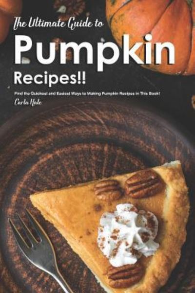 The Ultimate Guide to Pumpkin Recipes!! - Carla Hale - Książki - Independently Published - 9781795247740 - 27 stycznia 2019