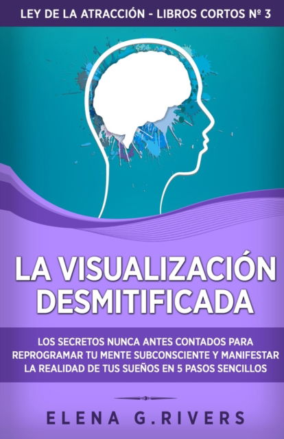 La visualizacion desmitificada - Elena G Rivers - Książki - Loa for Success - 9781800950740 - 18 marca 2022