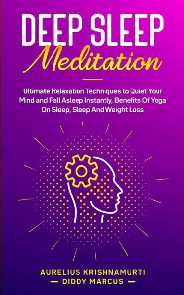 Deep Sleep Meditation: Ultimate Relaxation Techniques to Quiet Your Mind and Fall Asleep Instantly, Benefits Of Yoga On Sleep, Sleep And Weight Loss - Aurelius Krishnamurti Diddy Marcus - Książki - Elmarnissi - 9781801094740 - 3 października 2020