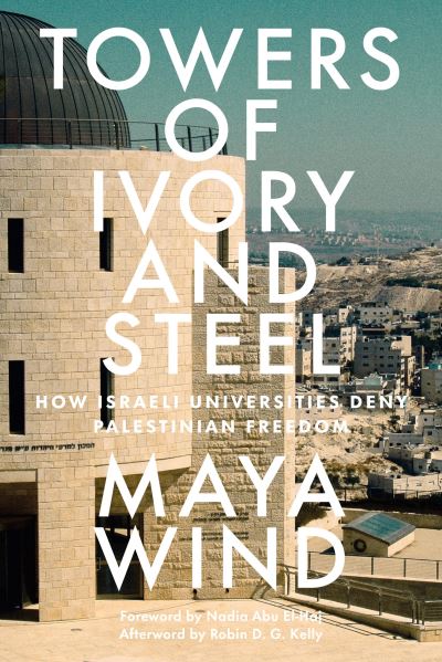 Cover for Maya Wind · Towers of Ivory and Steel: How Israeli Universities Deny Palestinian Freedom (Paperback Book) (2024)