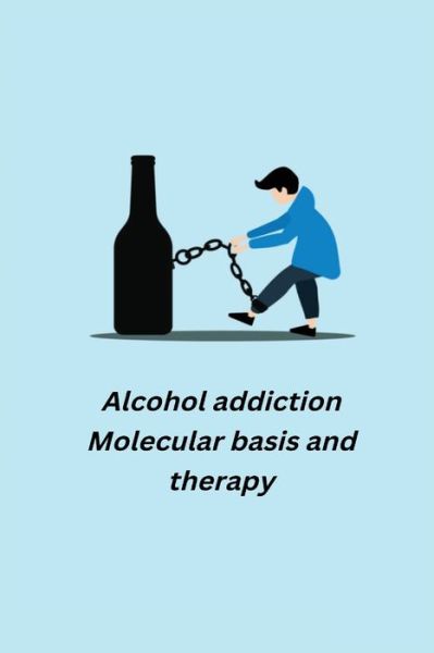 Cover for Banerjee Tuhin Suvro · Alcohol Addiction - Molecular Basis and Therapy (Book) (2022)