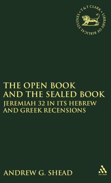 Cover for Shead, Andrew G. (Lecturer in Old Testament, Moore Theological College, Newtown, Australia) · The Open Book and the Sealed Book: Jeremiah 32 in Its Hebrew and Greek Recensions - Journal for the Study of the New Testament (Hardcover Book) (2002)