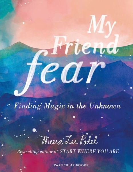 Cover for Meera Lee Patel · My Friend Fear: Finding Magic in the Unknown (Hardcover Book) (2018)