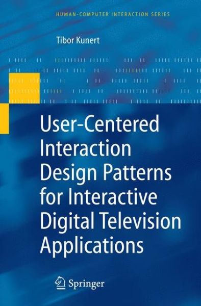 Cover for Tibor Kunert · User-Centered Interaction Design Patterns for Interactive Digital Television Applications - Human-Computer Interaction Series (Hardcover Book) [2009 edition] (2009)