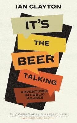 Cover for Ian Clayton · It's The Beer Talking: Adventures in Public Houses (Paperback Book) (2019)