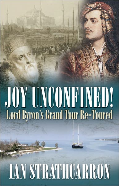 Cover for Ian Strathcarron · Joy Unconfined!: Lord Byron's Grand Tour Re-toured (Hardcover Book) (2010)