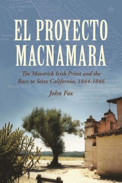 Cover for John Fox · 'el Proyecto Macnamara': the Maverick Irish Priest and the Race to Seize California 1844-1846 (Hardcover Book) (2014)