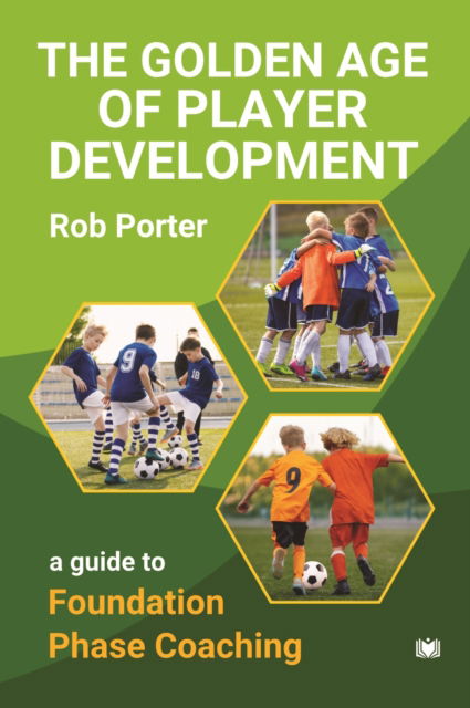 Cover for Rob Porter · The Golden Age of Player Development: A Guide to Foundation Phase Coaching (Paperback Book) (2025)