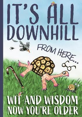 Cover for It's All Downhill From Here: Wit &amp; Wisdom Now You're Older (Hardcover Book) (2024)